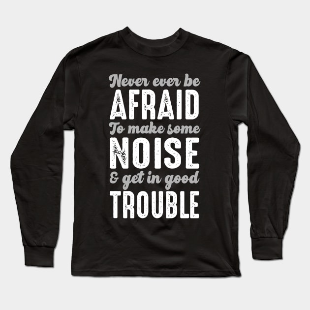 John Lewis Never Ever Be Afraid To Get In Good Trouble Long Sleeve T-Shirt by oskibunde